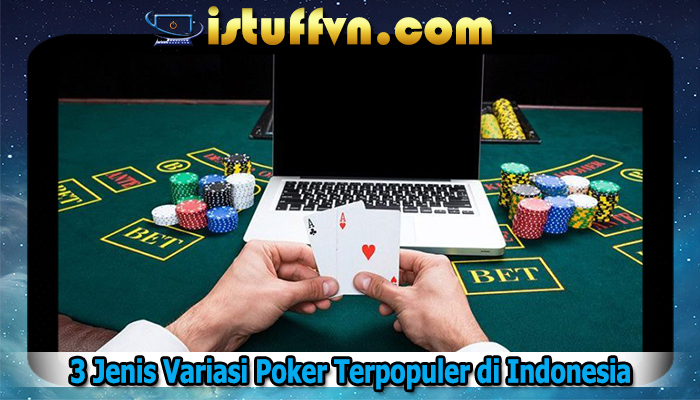 3 Jenis Variasi Poker Terpopuler di Indonesia